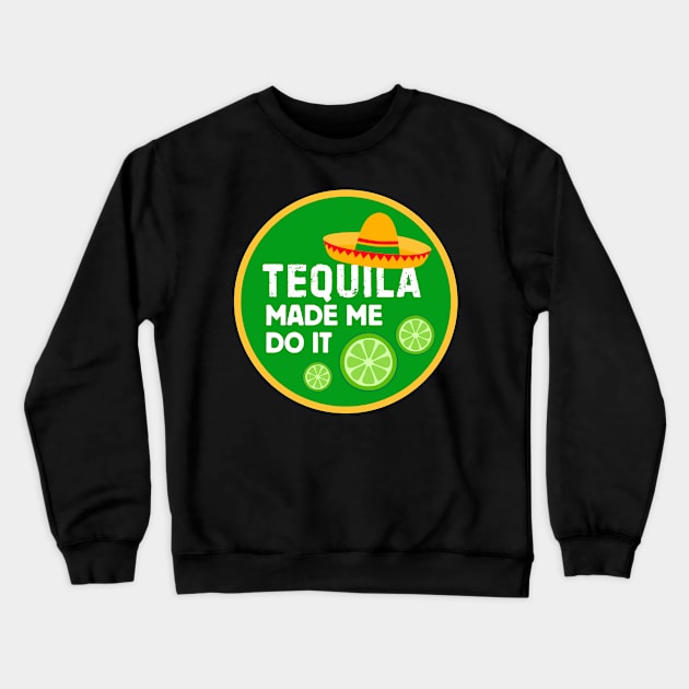 Tequila Made Me Do It! Crewneck Sweatshirt by Popish Culture